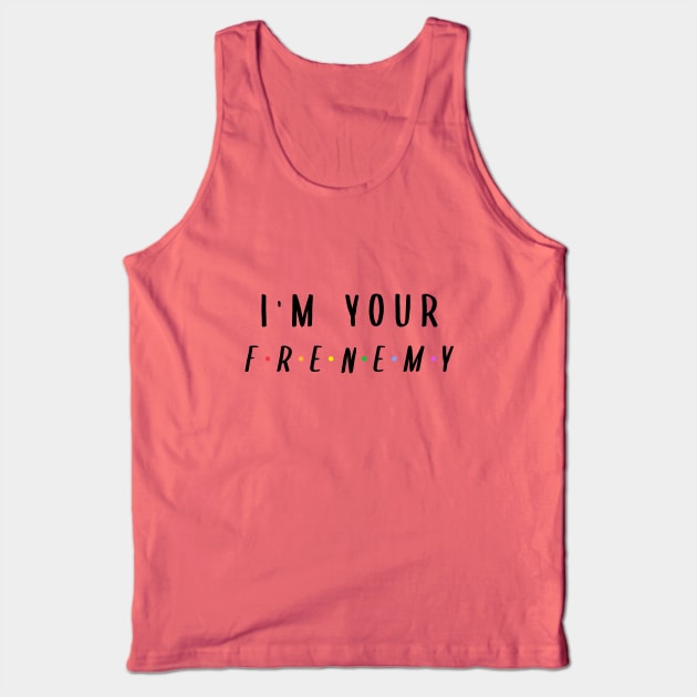 I'm Your Frenemy Tank Top by BlueCloverTrends